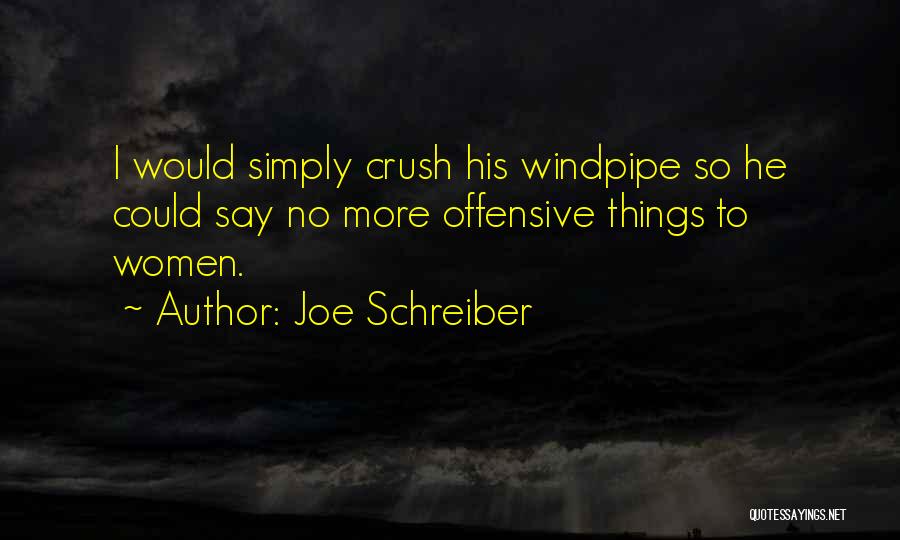 Joe Schreiber Quotes: I Would Simply Crush His Windpipe So He Could Say No More Offensive Things To Women.