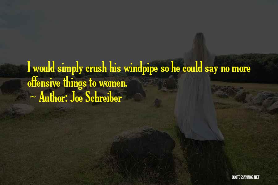Joe Schreiber Quotes: I Would Simply Crush His Windpipe So He Could Say No More Offensive Things To Women.