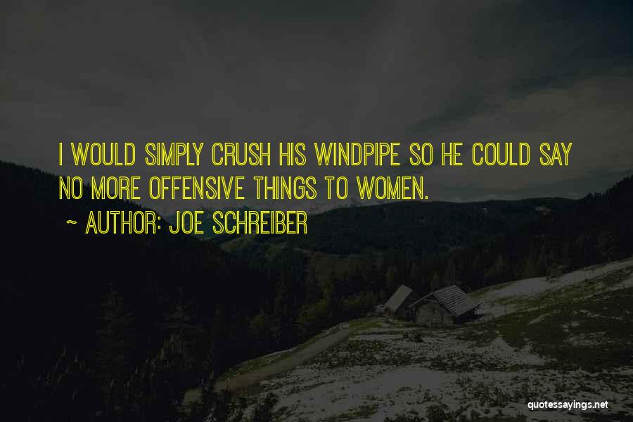 Joe Schreiber Quotes: I Would Simply Crush His Windpipe So He Could Say No More Offensive Things To Women.