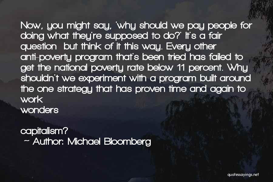 Michael Bloomberg Quotes: Now, You Might Say, 'why Should We Pay People For Doing What They're Supposed To Do?' It's A Fair Question