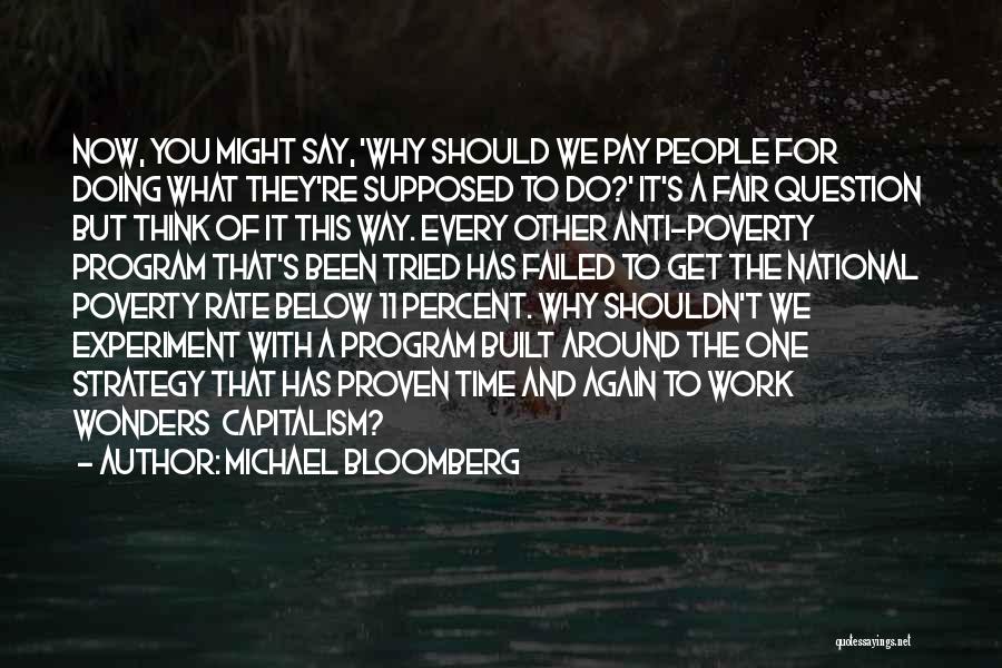Michael Bloomberg Quotes: Now, You Might Say, 'why Should We Pay People For Doing What They're Supposed To Do?' It's A Fair Question