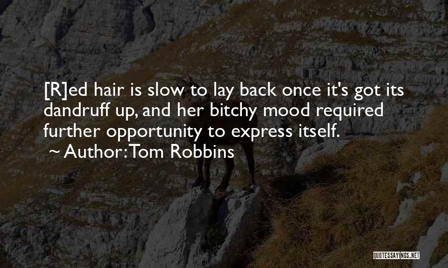 Tom Robbins Quotes: [r]ed Hair Is Slow To Lay Back Once It's Got Its Dandruff Up, And Her Bitchy Mood Required Further Opportunity