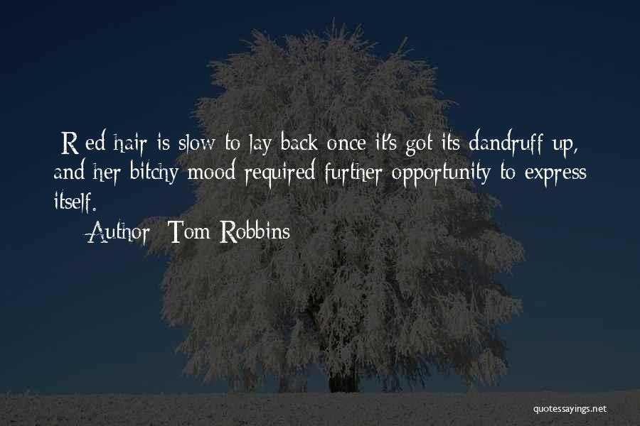 Tom Robbins Quotes: [r]ed Hair Is Slow To Lay Back Once It's Got Its Dandruff Up, And Her Bitchy Mood Required Further Opportunity