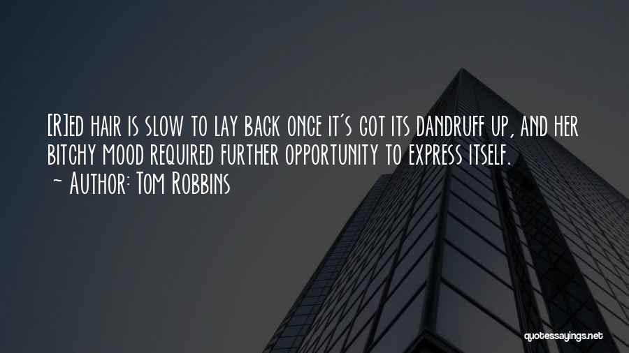 Tom Robbins Quotes: [r]ed Hair Is Slow To Lay Back Once It's Got Its Dandruff Up, And Her Bitchy Mood Required Further Opportunity