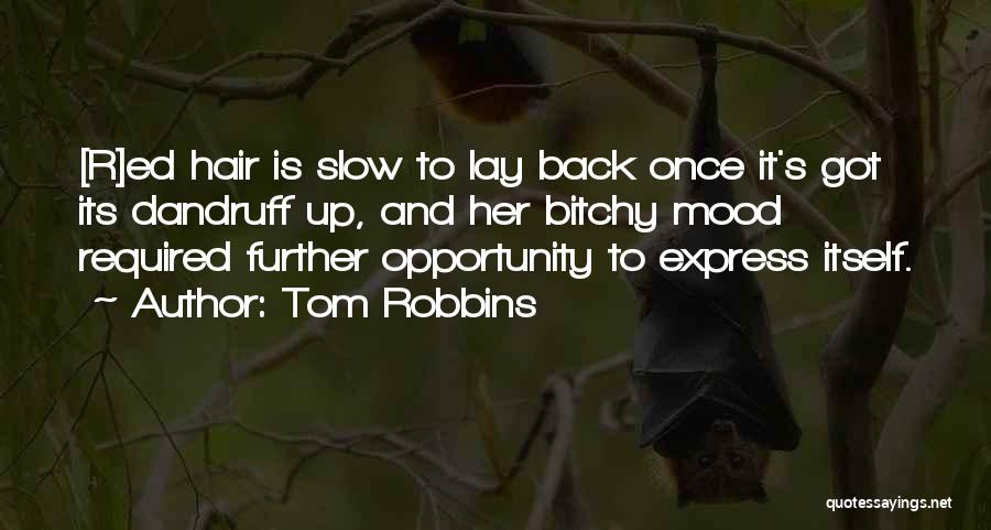 Tom Robbins Quotes: [r]ed Hair Is Slow To Lay Back Once It's Got Its Dandruff Up, And Her Bitchy Mood Required Further Opportunity