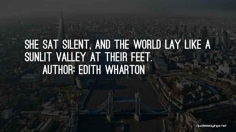 Edith Wharton Quotes: She Sat Silent, And The World Lay Like A Sunlit Valley At Their Feet.