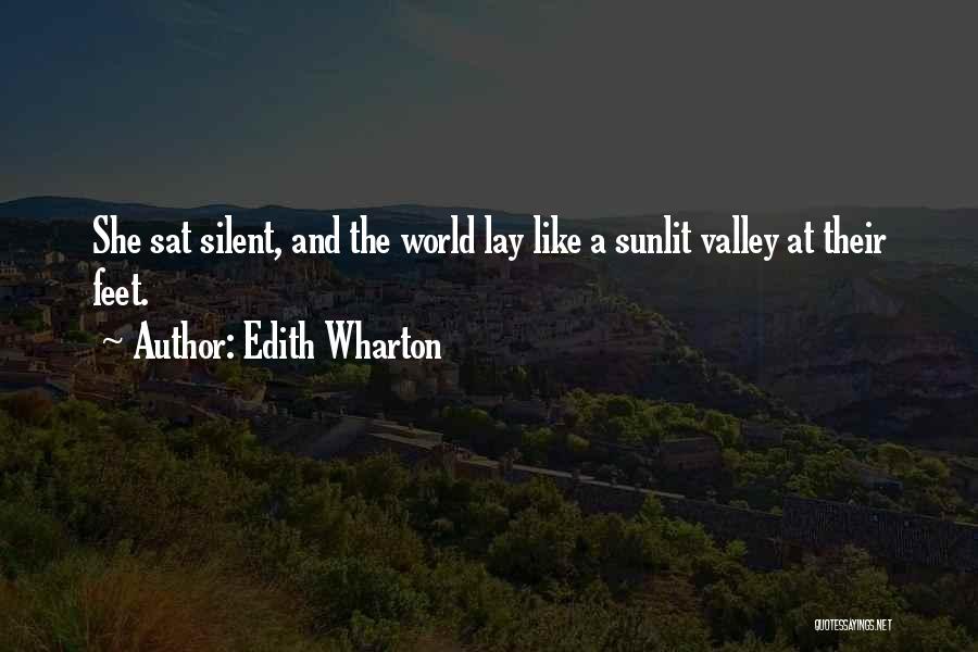 Edith Wharton Quotes: She Sat Silent, And The World Lay Like A Sunlit Valley At Their Feet.
