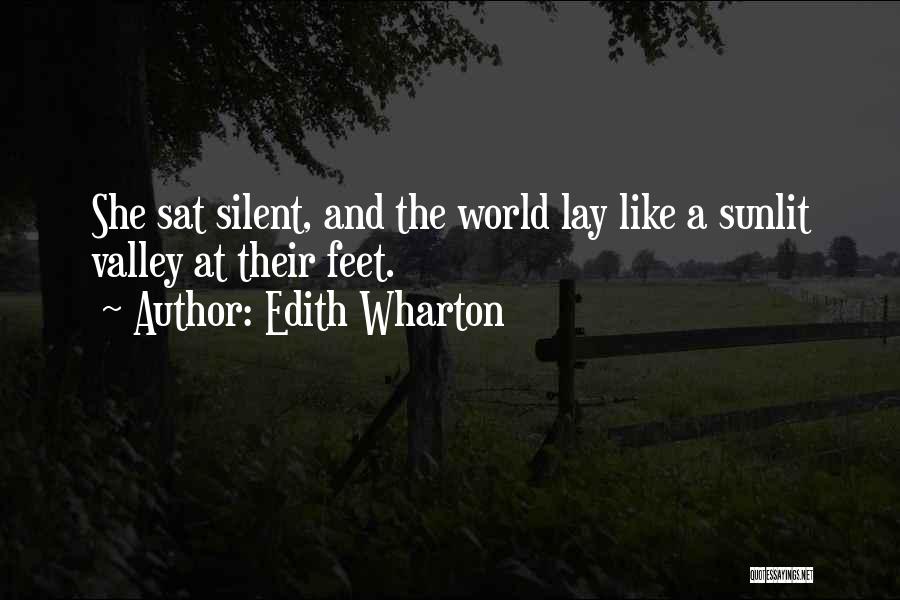 Edith Wharton Quotes: She Sat Silent, And The World Lay Like A Sunlit Valley At Their Feet.
