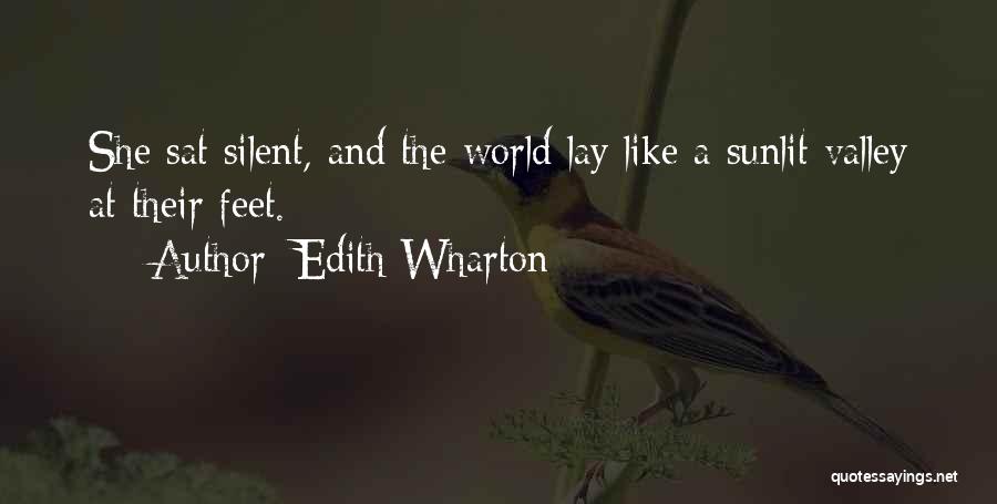 Edith Wharton Quotes: She Sat Silent, And The World Lay Like A Sunlit Valley At Their Feet.
