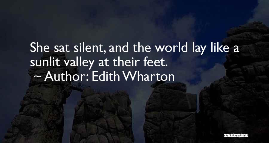 Edith Wharton Quotes: She Sat Silent, And The World Lay Like A Sunlit Valley At Their Feet.