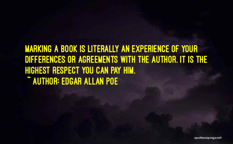 Edgar Allan Poe Quotes: Marking A Book Is Literally An Experience Of Your Differences Or Agreements With The Author. It Is The Highest Respect