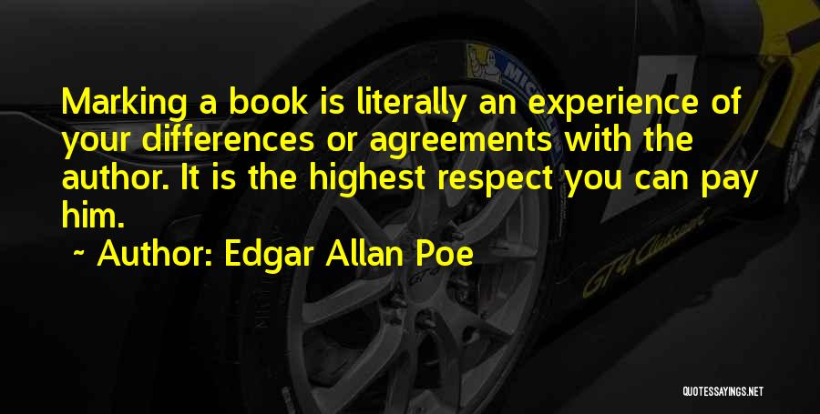 Edgar Allan Poe Quotes: Marking A Book Is Literally An Experience Of Your Differences Or Agreements With The Author. It Is The Highest Respect