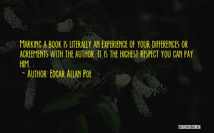 Edgar Allan Poe Quotes: Marking A Book Is Literally An Experience Of Your Differences Or Agreements With The Author. It Is The Highest Respect