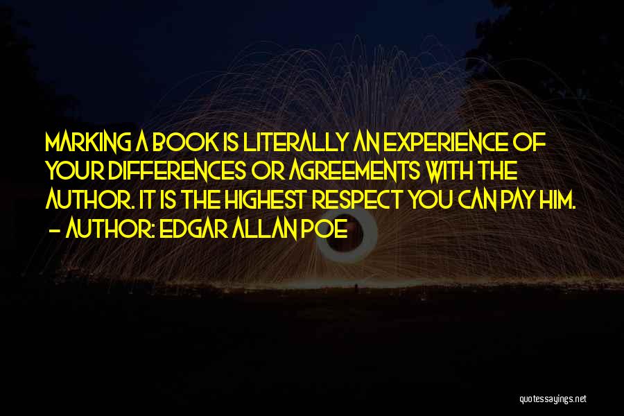 Edgar Allan Poe Quotes: Marking A Book Is Literally An Experience Of Your Differences Or Agreements With The Author. It Is The Highest Respect