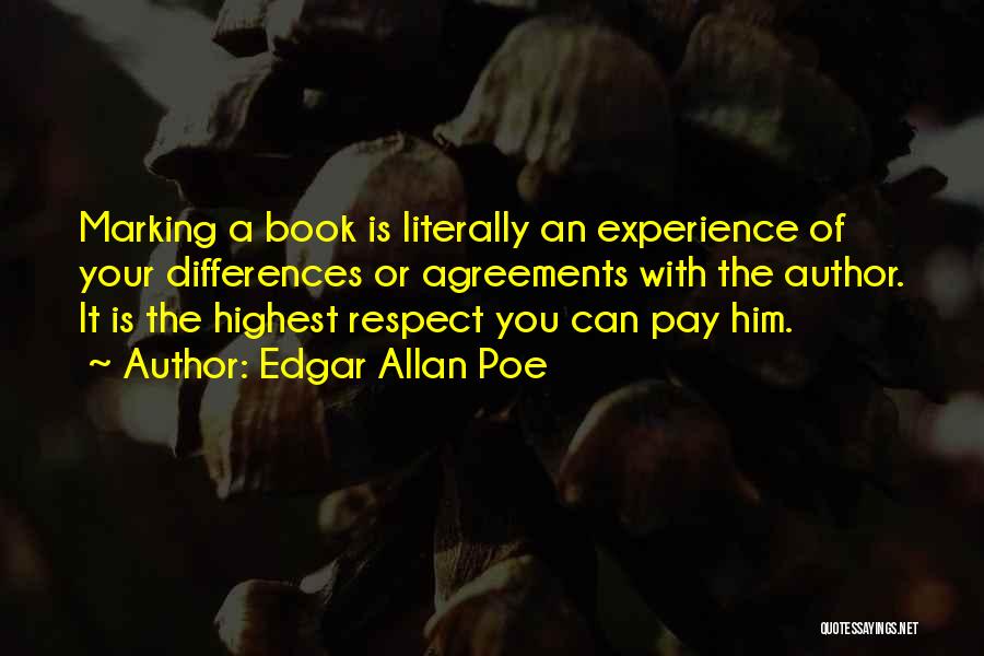 Edgar Allan Poe Quotes: Marking A Book Is Literally An Experience Of Your Differences Or Agreements With The Author. It Is The Highest Respect