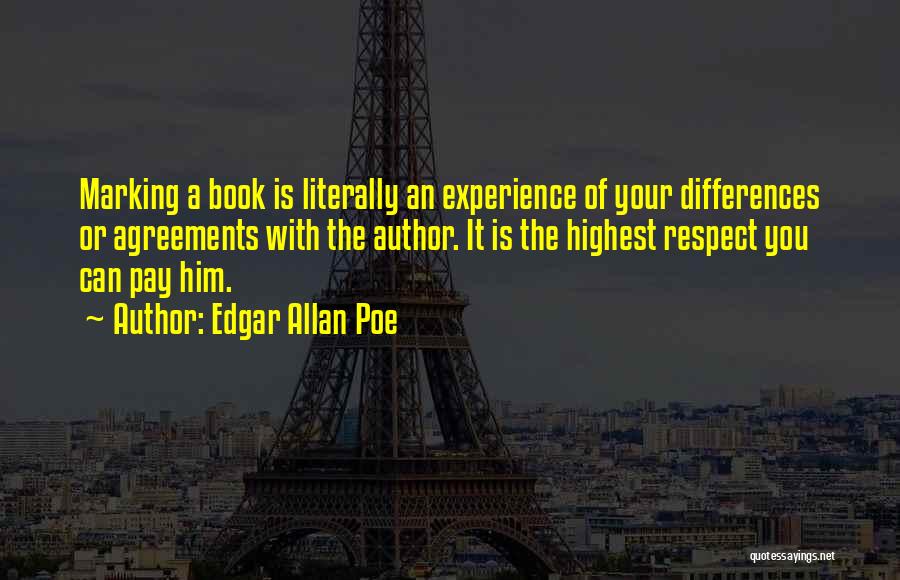 Edgar Allan Poe Quotes: Marking A Book Is Literally An Experience Of Your Differences Or Agreements With The Author. It Is The Highest Respect