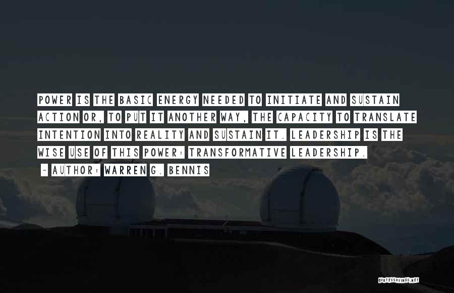 Warren G. Bennis Quotes: Power Is The Basic Energy Needed To Initiate And Sustain Action Or, To Put It Another Way, The Capacity To