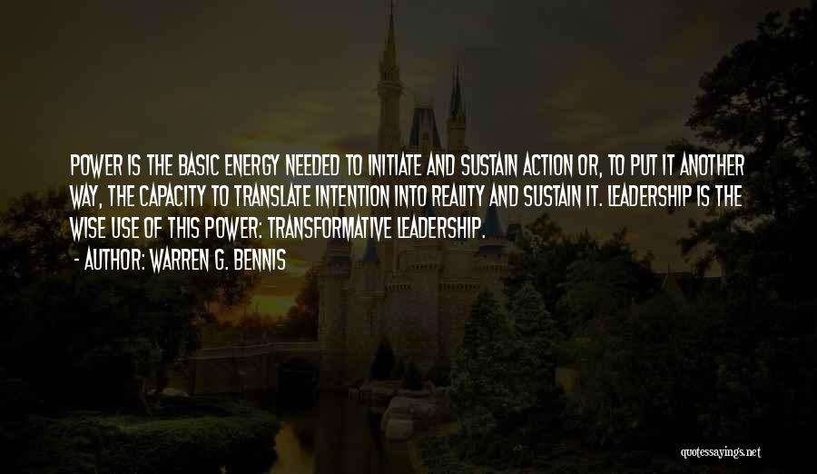 Warren G. Bennis Quotes: Power Is The Basic Energy Needed To Initiate And Sustain Action Or, To Put It Another Way, The Capacity To