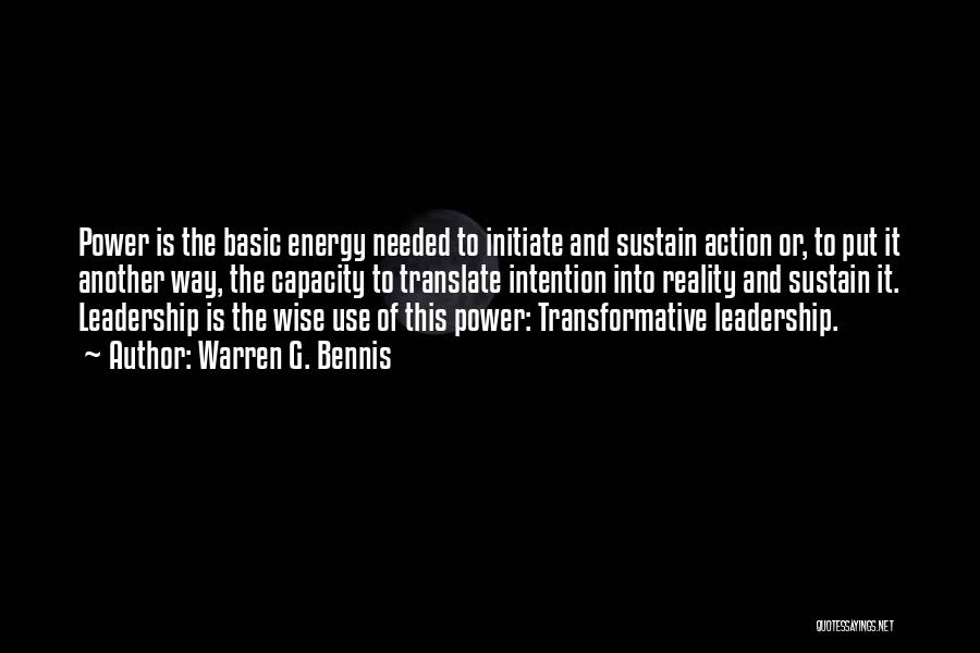 Warren G. Bennis Quotes: Power Is The Basic Energy Needed To Initiate And Sustain Action Or, To Put It Another Way, The Capacity To