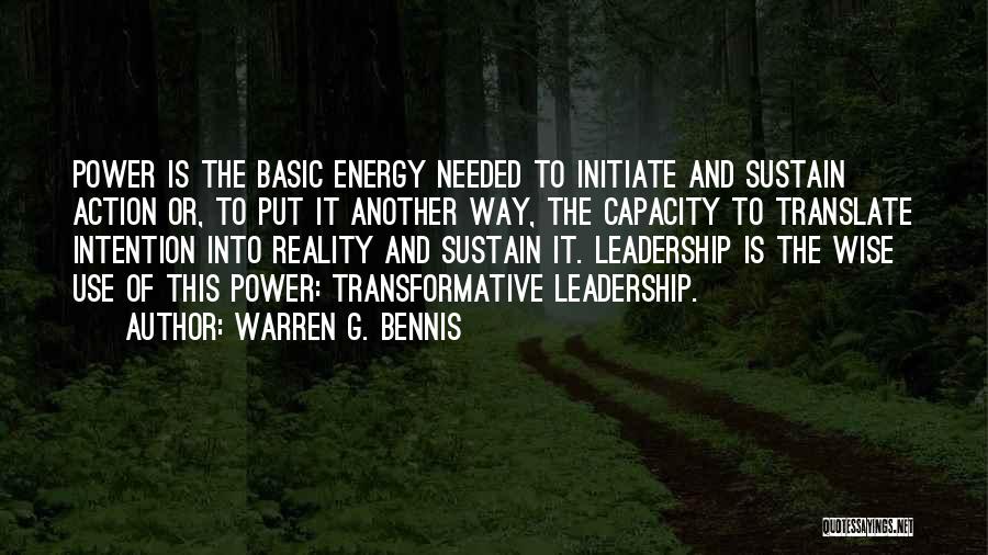 Warren G. Bennis Quotes: Power Is The Basic Energy Needed To Initiate And Sustain Action Or, To Put It Another Way, The Capacity To