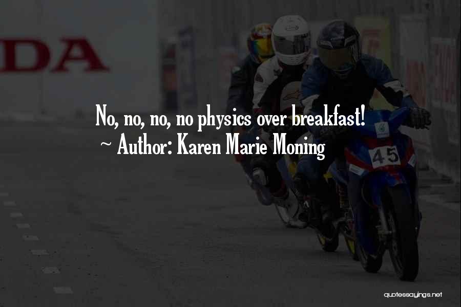 Karen Marie Moning Quotes: No, No, No, No Physics Over Breakfast!