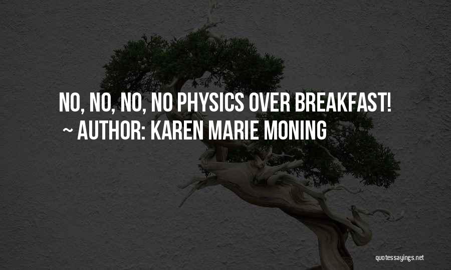 Karen Marie Moning Quotes: No, No, No, No Physics Over Breakfast!