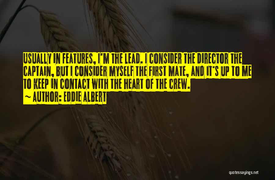 Eddie Albert Quotes: Usually In Features, I'm The Lead. I Consider The Director The Captain, But I Consider Myself The First Mate, And