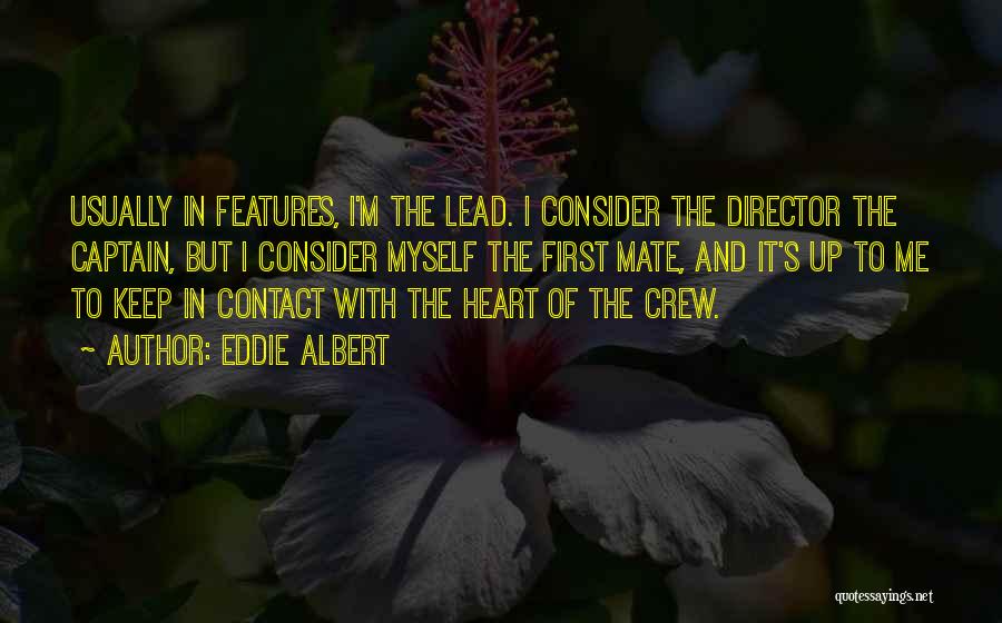 Eddie Albert Quotes: Usually In Features, I'm The Lead. I Consider The Director The Captain, But I Consider Myself The First Mate, And