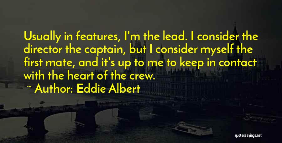 Eddie Albert Quotes: Usually In Features, I'm The Lead. I Consider The Director The Captain, But I Consider Myself The First Mate, And