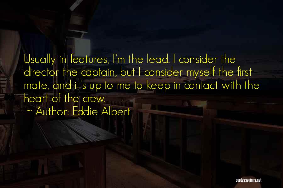 Eddie Albert Quotes: Usually In Features, I'm The Lead. I Consider The Director The Captain, But I Consider Myself The First Mate, And