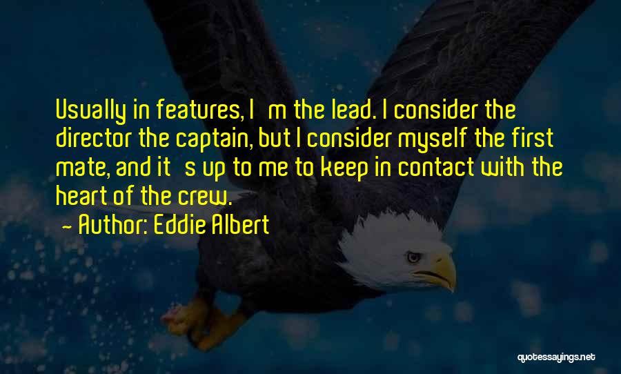Eddie Albert Quotes: Usually In Features, I'm The Lead. I Consider The Director The Captain, But I Consider Myself The First Mate, And