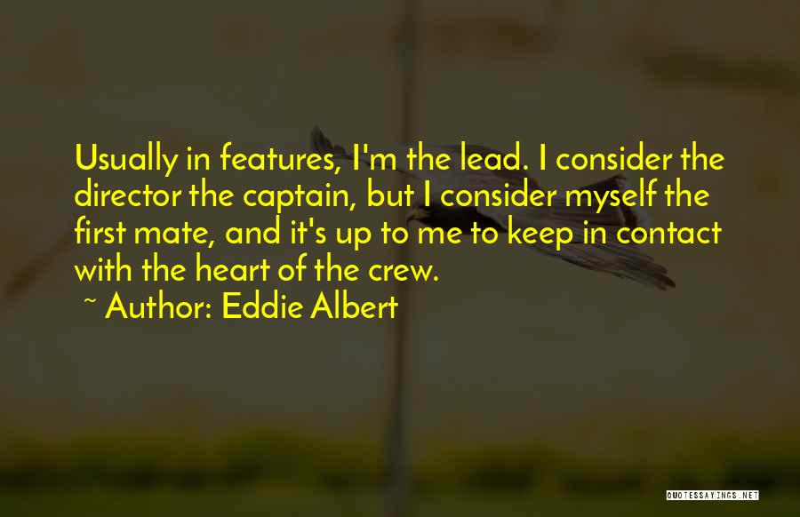Eddie Albert Quotes: Usually In Features, I'm The Lead. I Consider The Director The Captain, But I Consider Myself The First Mate, And