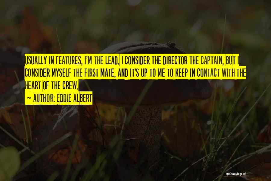 Eddie Albert Quotes: Usually In Features, I'm The Lead. I Consider The Director The Captain, But I Consider Myself The First Mate, And