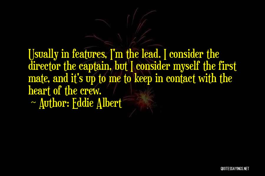 Eddie Albert Quotes: Usually In Features, I'm The Lead. I Consider The Director The Captain, But I Consider Myself The First Mate, And