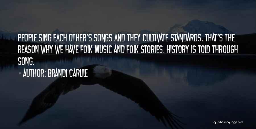 Brandi Carlile Quotes: People Sing Each Other's Songs And They Cultivate Standards. That's The Reason Why We Have Folk Music And Folk Stories.
