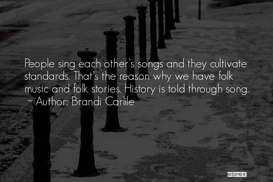 Brandi Carlile Quotes: People Sing Each Other's Songs And They Cultivate Standards. That's The Reason Why We Have Folk Music And Folk Stories.