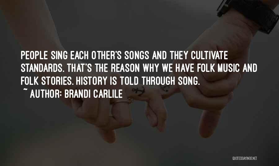 Brandi Carlile Quotes: People Sing Each Other's Songs And They Cultivate Standards. That's The Reason Why We Have Folk Music And Folk Stories.