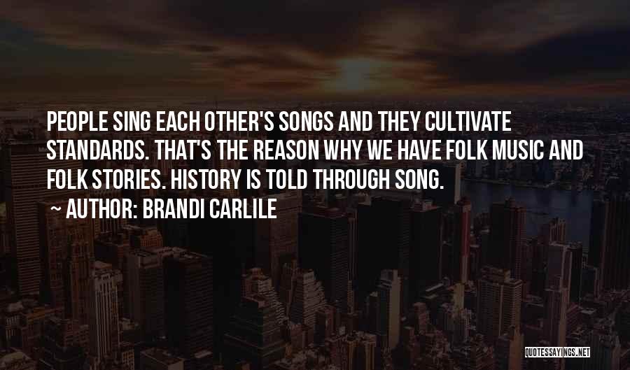 Brandi Carlile Quotes: People Sing Each Other's Songs And They Cultivate Standards. That's The Reason Why We Have Folk Music And Folk Stories.
