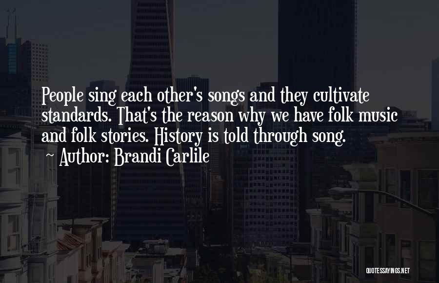 Brandi Carlile Quotes: People Sing Each Other's Songs And They Cultivate Standards. That's The Reason Why We Have Folk Music And Folk Stories.