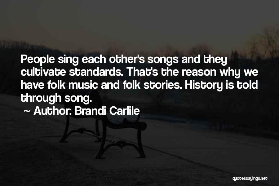 Brandi Carlile Quotes: People Sing Each Other's Songs And They Cultivate Standards. That's The Reason Why We Have Folk Music And Folk Stories.