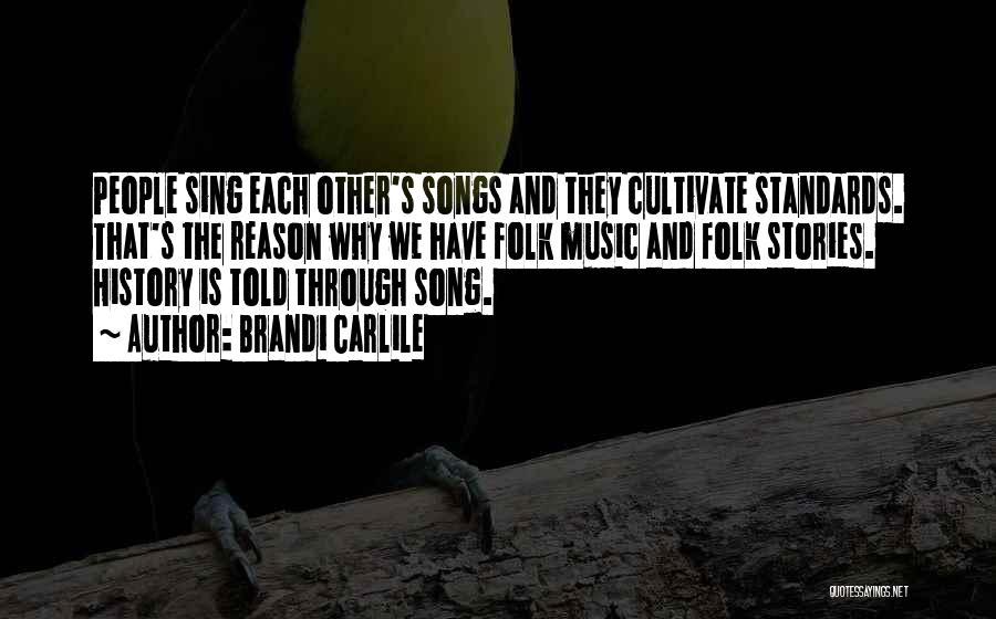 Brandi Carlile Quotes: People Sing Each Other's Songs And They Cultivate Standards. That's The Reason Why We Have Folk Music And Folk Stories.