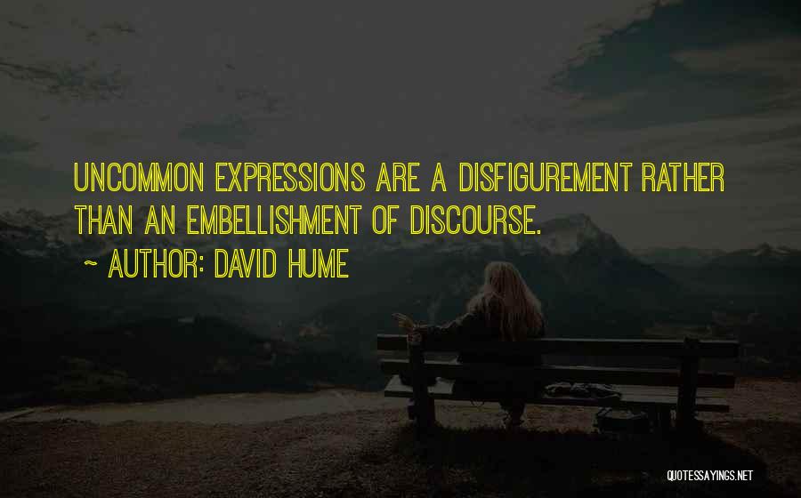 David Hume Quotes: Uncommon Expressions Are A Disfigurement Rather Than An Embellishment Of Discourse.