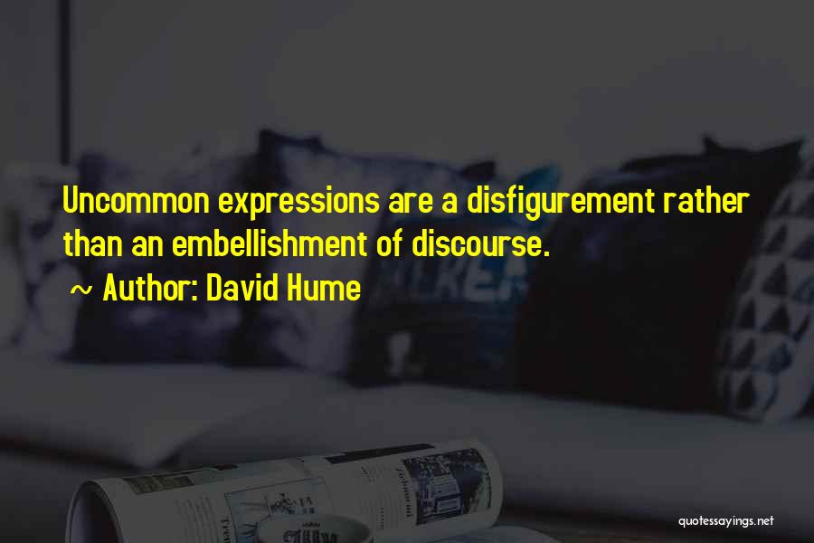 David Hume Quotes: Uncommon Expressions Are A Disfigurement Rather Than An Embellishment Of Discourse.