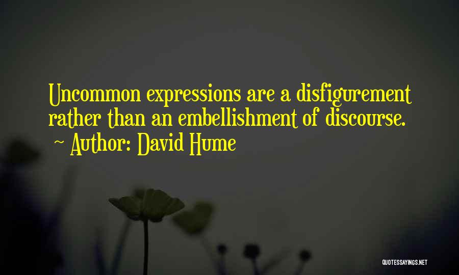David Hume Quotes: Uncommon Expressions Are A Disfigurement Rather Than An Embellishment Of Discourse.