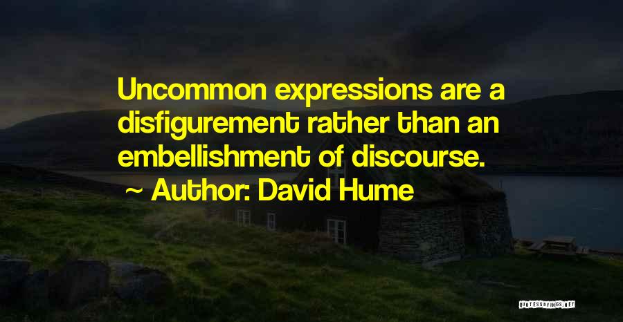 David Hume Quotes: Uncommon Expressions Are A Disfigurement Rather Than An Embellishment Of Discourse.