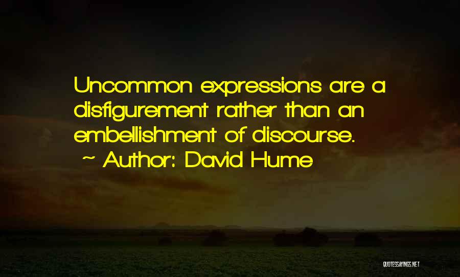 David Hume Quotes: Uncommon Expressions Are A Disfigurement Rather Than An Embellishment Of Discourse.