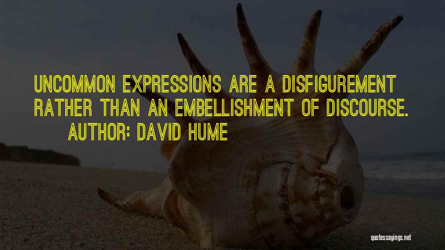 David Hume Quotes: Uncommon Expressions Are A Disfigurement Rather Than An Embellishment Of Discourse.