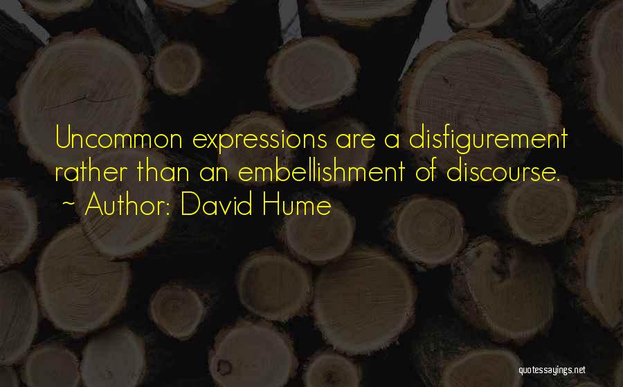 David Hume Quotes: Uncommon Expressions Are A Disfigurement Rather Than An Embellishment Of Discourse.