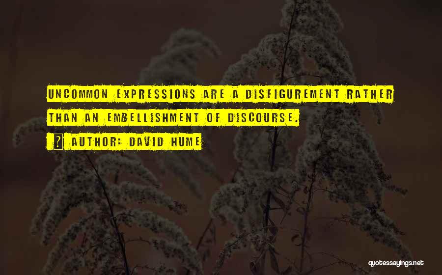 David Hume Quotes: Uncommon Expressions Are A Disfigurement Rather Than An Embellishment Of Discourse.