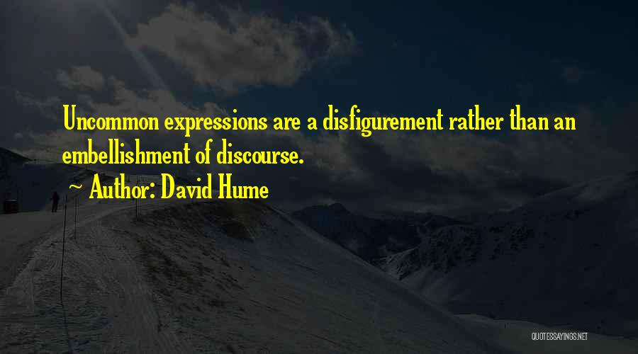 David Hume Quotes: Uncommon Expressions Are A Disfigurement Rather Than An Embellishment Of Discourse.